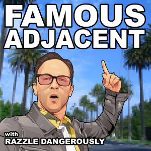 Famous Adjacent with Razzle Dangerously podcast