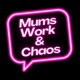 Mums, Work and Chaos