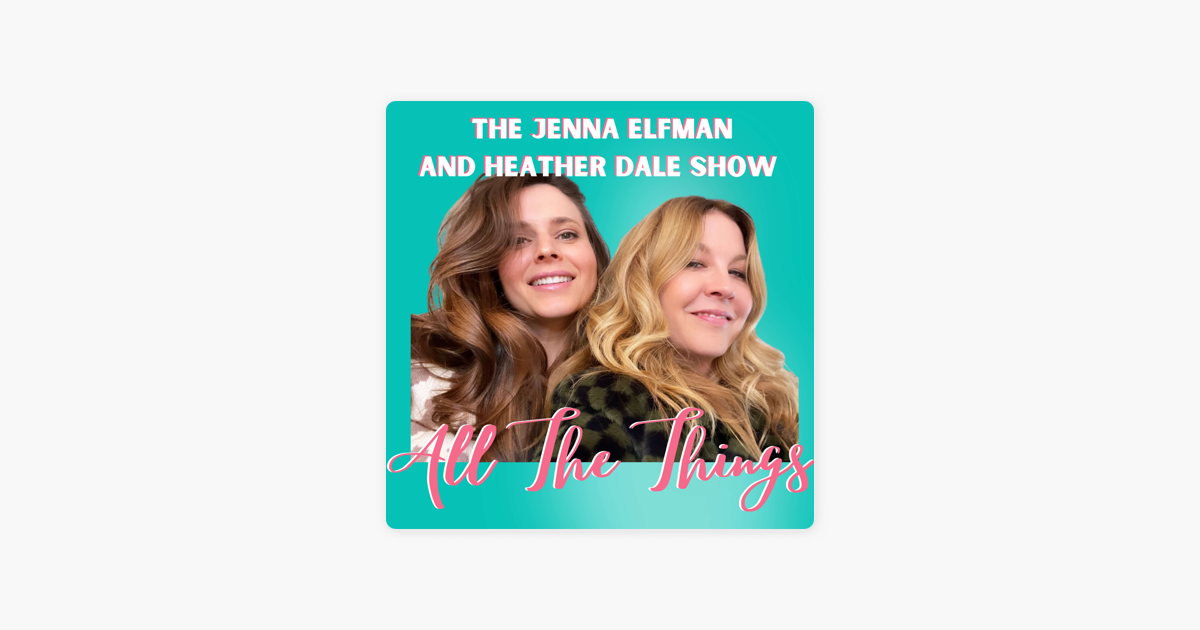 ‎The Jenna Elfman and Heather Dale Show: All The Things on Apple Podcasts