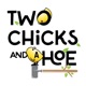 Two Chicks and a Hoe