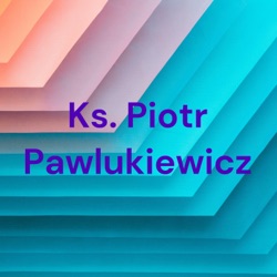 Ks. Piotr Pawlukiewicz - Bóg nas naprawdę kocha