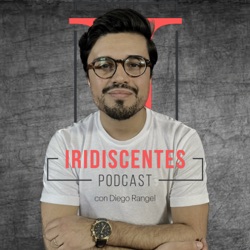 Iridiscentes Podcast con Diego Rangel