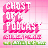 Ghost of a Podcast: Astrology & Advice with Jessica Lanyadoo - Jessica Lanyadoo