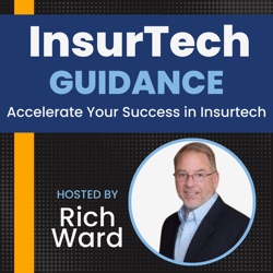 Welcome to the InsurTech Guidance Podcast with Rich Ward