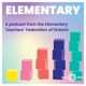 Elementary: A podcast from the Elementary Teachers' Federation of Ontario