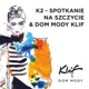 K2 - Spotkanie na szczycie & Dom Mody Klif