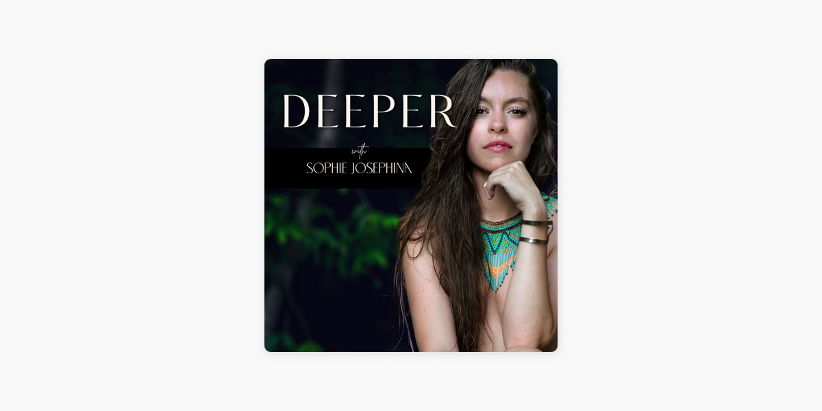 ‎Deeper with Sophie Josephina on Apple Podcasts