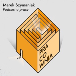 Pracownia. Podcast o pracy - Marek Szymaniak: Odcinek #5 Praca hybrydowa. Jak uniknąć błędów i zyskać na workation?