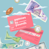 Pennies To Pounds Podcast - Pennies To Pounds