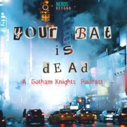Your Bat Is Dead: A 'Gotham Knights' Podcast