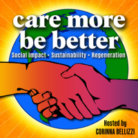 Care More Be Better: Social Impact - Sustainability - Regeneration podcast