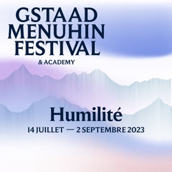 19.08.2023 | «Humilité radieuse» – Humilité & Foi IV – Gstaad Festival Orchestra IV – Grandes Symphonies