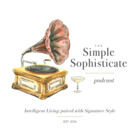 The Simple Sophisticate - Intelligent Living Paired with Signature Style podcast