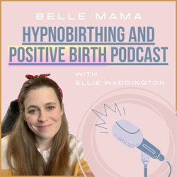 The Belle Mama Hypnobirthing and Positive Birth Podcast