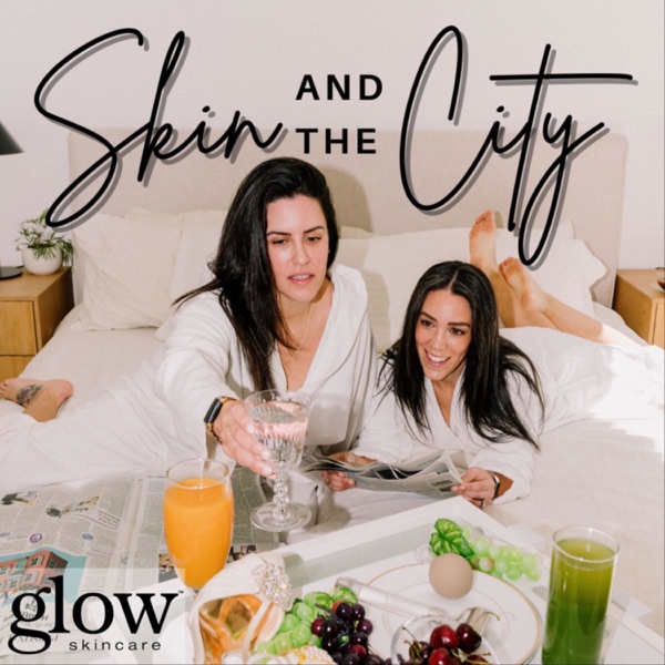 Skin and the City Podcast by Glow Skincare™