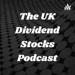 The UK Dividend Stocks Podcast