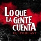 Lo Que La Gente Cuenta: El Podcast
