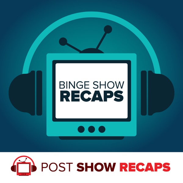 Binge Show Recaps