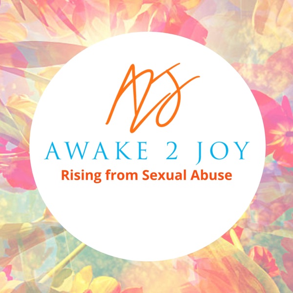Awake 2 Joy - Rising from Sexual Abuse - With Annette Eastis Artwork