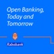 Open Banking, Today and Tomorrow