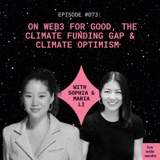 #073 Sophia Li & Maria Li: on no digital world without the natural world, web3 for good, the climate funding gap and climate optimism