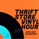 Episode 316: Thrift Store Vinyl Hour S7E316