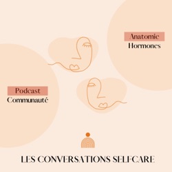 Les Conversations Selfcare, le podcast pour être actrice de sa santé féminine. 