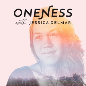 Oneness Podcast with Jessica Delmar