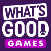 What's Good Games: A Video Game Podcast - What's Good Games