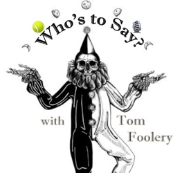Who's to Say? with Tom Foolery