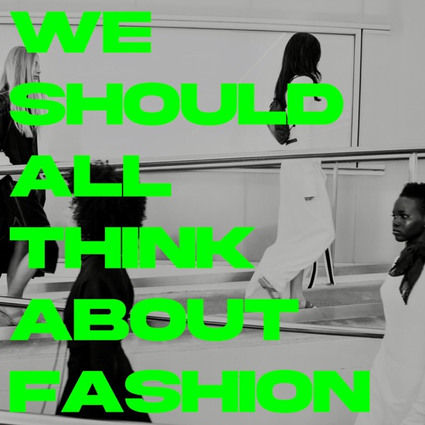 WE SHOULD ALL THINK ABOUT FASHION