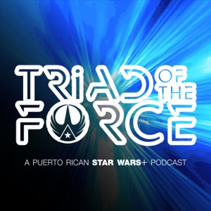 Triad Of The Force: A Puerto Rican Star Wars+ Podcast