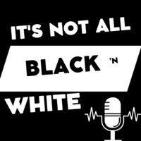 It's Not All Black N' White podcast