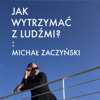 Jak wytrzymać z ludźmi? - MICHAŁ ZACZYŃSKI