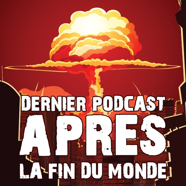 Dernier Podcast Après la Fin du Monde
