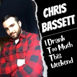 Chris Bassett “I Drank Too Much This Weekend” Comedy Podcast 