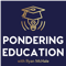 The Pondering Education Podcast