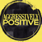 Aggressively Positive