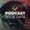 Podcast Your Data