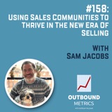 #158: Using Sales Communities to Thrive in the New Era of Selling (Sam Jacobs)