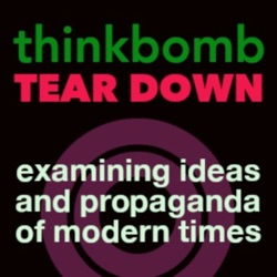 Thinkbomb Tear Down - Examining ideas and propaganda of modern times