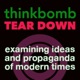 Thinkbomb Tear Down - Examining ideas and propaganda of modern times