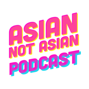 Asian Not Asian podcast