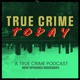 True Crime Today  | A True Crime Podcast