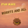 Star Wars: Worrts and All - Will, Ben, Bill, Chris