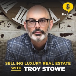 Selling Luxury Real Estate with Troy Stowe