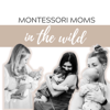 Montessori Moms in the Wild - Montessori Moms in the Wild