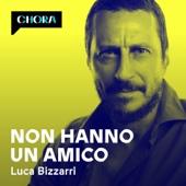 Non hanno un amico - Luca Bizzarri - Chora