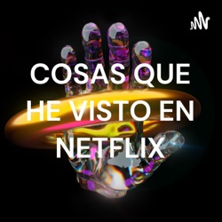 COSAS QUE HE VISTO EN NETFLIX