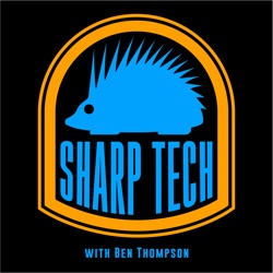 Sharp Tech with Ben Thompson